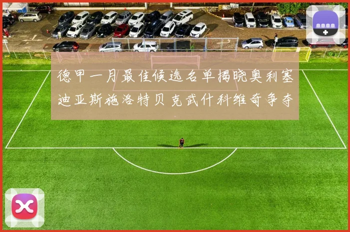 德甲一月最佳候选名单揭晓奥利塞迪亚斯施洛特贝克武什科维奇争夺荣耀